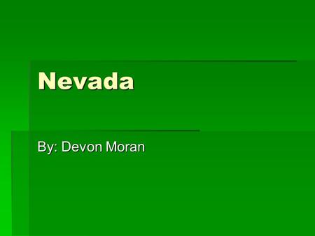 Nevada By: Devon Moran. Resources “Culturegrams”. 1 June 2010.   “Google Images”. 7June 2010.
