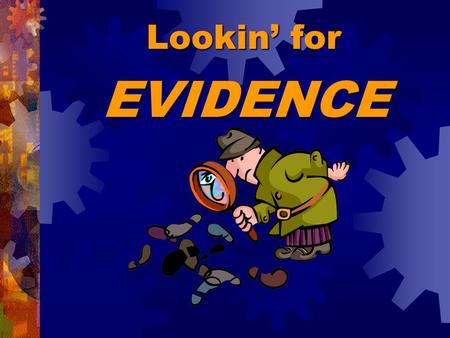 Lookin’ for EVIDENCE.