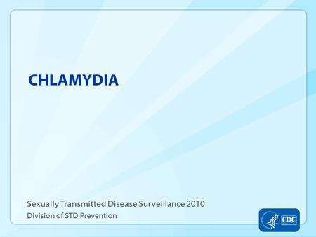 CHLAMYDIA Sexually Transmitted Disease Surveillance 2010 Division of STD Prevention.
