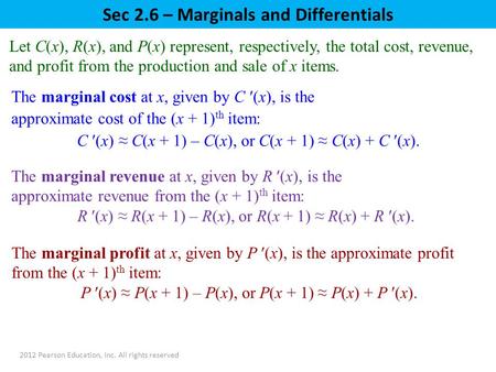 Sec 2.6 – Marginals and Differentials 2012 Pearson Education, Inc. All rights reserved Let C(x), R(x), and P(x) represent, respectively, the total cost,