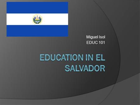 Miguel Isol EDUC 101. Table of Content  Country Information…..Slide 3  Requirements for a Teacher Licensure…..Slide 4  Historical Perspective on Education.
