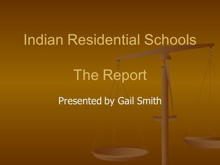 Indian Residential Schools The Report Presented by Gail Smith.
