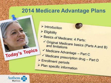 2014 Medicare Advantage Plans  Introduction  Eligibility  Basics of Medicare: 4 Parts: Original Medicare basics (Parts A and B) and limitations Medicare.