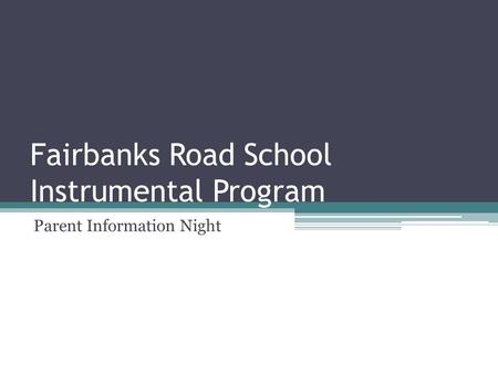 Fairbanks Road School Instrumental Program Parent Information Night.