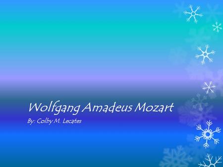 Wolfgang Amadeus Mozart By: Colby M. Lecates. Wolfgang Amadeus Mozart www.biography.com › People A Video ‎