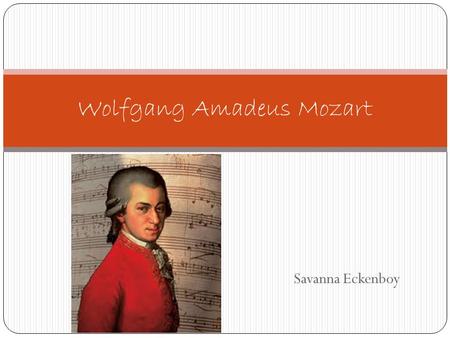 Savanna Eckenboy Wolfgang Amadeus Mozart. Vienna Austria Wolfgang Amadeus Mozart was born in Vienna on December 5, 1791.