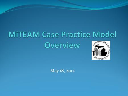 May 18, 2012. MiTEAM Is Michigan’s guide to how staff, children, families, stakeholders and community partners work together to achieve outcomes that.