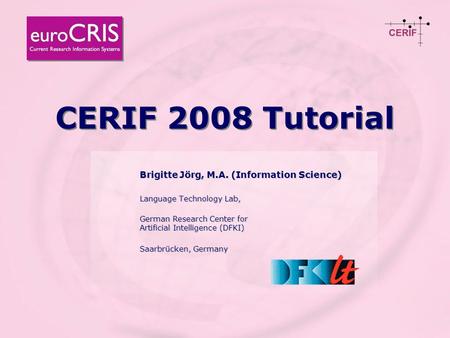 © Brigitte Jörg October 8th, 2008 Moscow, Russia 1 Tutorial: CERIF 2008 Release CERIF 2008 Tutorial Brigitte Jörg, M.A. (Information Science) Language.