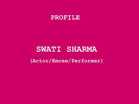 PROFILE SWATI SHARMA (Actor/Emcee/Performer). SWATI.