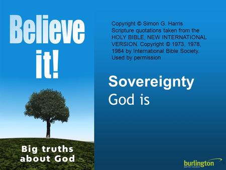 Sovereignty God is Copyright © Simon G. Harris Scripture quotations taken from the HOLY BIBLE, NEW INTERNATIONAL VERSION. Copyright © 1973, 1978, 1984.