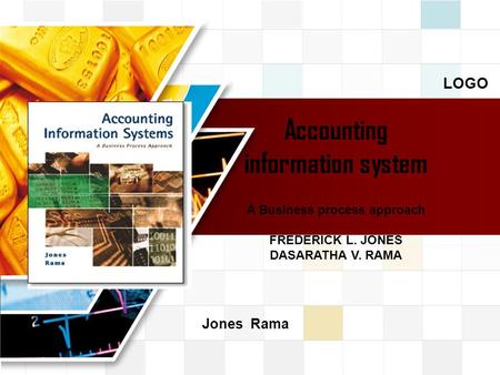LOGO Accounting information system A Business process approach FREDERICK L. JONES DASARATHA V. RAMA Jones Rama.