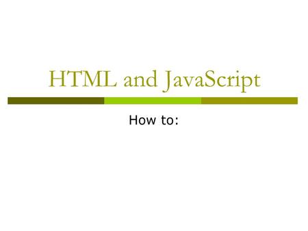 HTML and JavaScript How to:. Open and Close Tags HTML Program - Bold - now use Italic - now use Head - Body - Paragraph - Combining tags: Text.