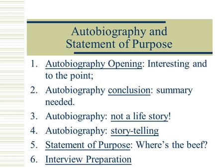 Autobiography and Statement of Purpose 1.Autobiography Opening: Interesting and to the point;Autobiography Opening 2.Autobiography conclusion: summary.