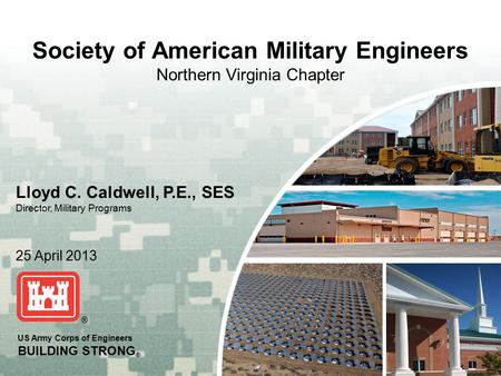 US Army Corps of Engineers BUILDING STRONG ® US Army Corps of Engineers BUILDING STRONG ® Society of American Military Engineers Northern Virginia Chapter.