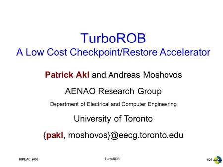 1/25 HIPEAC 2008 TurboROB TurboROB A Low Cost Checkpoint/Restore Accelerator Patrick Akl and Andreas Moshovos AENAO Research Group Department of Electrical.