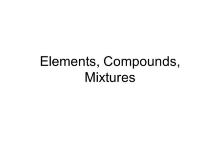 Elements, Compounds, Mixtures. #1 chlorine A. Element B. Compound C. Mixture.