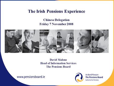 The Irish Pensions Experience Chinese Delegation Friday 7 November 2008 David Malone Head of Information Services The Pensions Board.