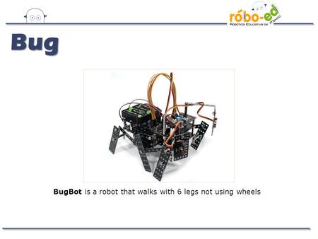 BugBot is a robot that walks with 6 legs not using wheels Bug.
