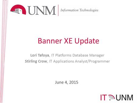 Banner XE Update Lori Tafoya, IT Platforms Database Manager