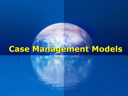 Case Management Models. Case Management Domains  The case manager's sphere of influence and activity are:  Processes and Relationships  Health Care.