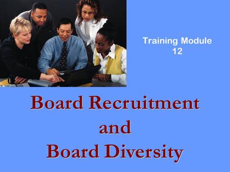 Training Module 12. What You’ll Learn In This Module Ideas and methods to recruit District board members. How the District decides what it needs in a.