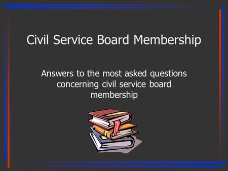 Civil Service Board Membership Answers to the most asked questions concerning civil service board membership 1.