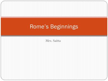 Mrs. Saitta Rome’s Beginnings. Location: Middle of the Mediterranean Sea Long narrow peninsula – boot shaped Toe of boot points towards Sicily Two mountain.