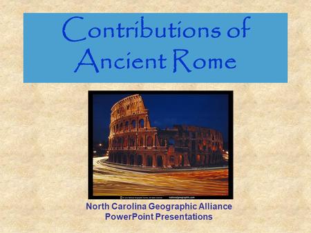 Contributions of Ancient Rome North Carolina Geographic Alliance PowerPoint Presentations.