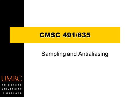 Sampling and Antialiasing CMSC 491/635. Abstract Vector Spaces Addition –C = A + B = B + A –(A + B) + C = A + (B + C) –given A, B, A + X = B for only.