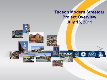 Tucson Modern Streetcar Project Overview July 15, 2011.