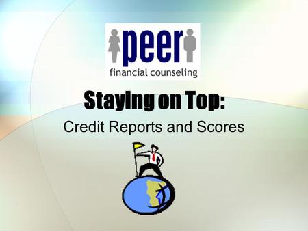 Staying on Top: Credit Reports and Scores. What’s in Your Credit Report? Personal identification information Name, address, date of birth, SSN, employment.