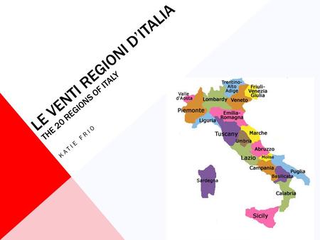 LE VENTI REGIONI D’ITALIA THE 20 REGIONS OF ITALY KATIE FRIO.