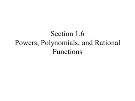 Section 1.6 Powers, Polynomials, and Rational Functions.