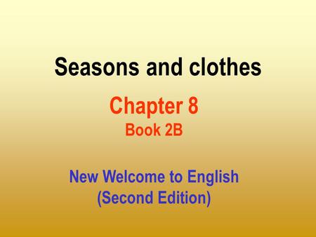 Seasons and clothes Chapter 8 Book 2B New Welcome to English