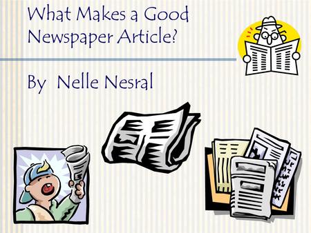 What Makes a Good Newspaper Article? By Nelle Nesral.