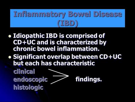 Inflammatory Bowel Disease (IBD) Idiopathic IBD is comprised of CD+UC and is characterized by chronic bowel inflammation. Idiopathic IBD is comprised of.