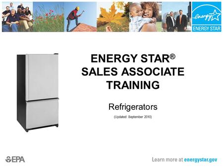 ENERGY STAR ® SALES ASSOCIATE TRAINING Refrigerators (Updated: September 2010)
