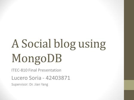 A Social blog using MongoDB ITEC-810 Final Presentation Lucero Soria - 42403871 Supervisor: Dr. Jian Yang.