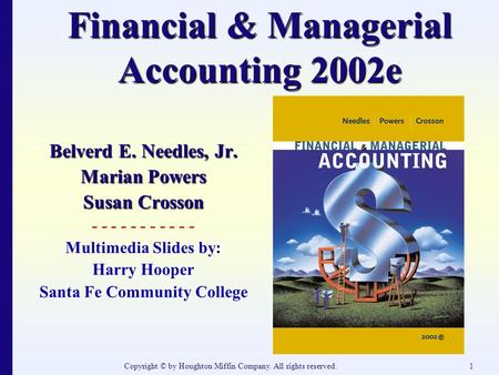 Copyright © by Houghton Miffin Company. All rights reserved.1 Financial & Managerial Accounting 2002e Belverd E. Needles, Jr. Marian Powers Susan Crosson.