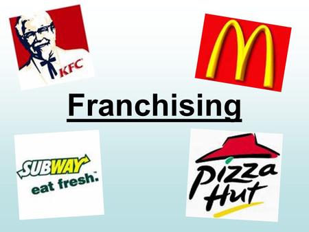 Franchising. Today, you will…. Understand the principles of a franchise Appreciate the advantages and disadvantages of using franchises Identify a suitable.
