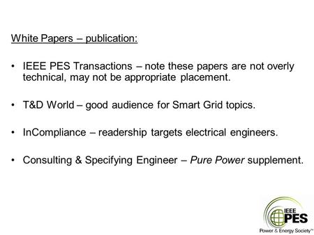 White Papers – publication: IEEE PES Transactions – note these papers are not overly technical, may not be appropriate placement. T&D World – good audience.