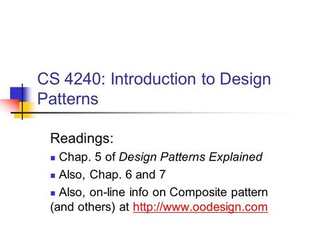 CS 4240: Introduction to Design Patterns Readings: Chap. 5 of Design Patterns Explained Also, Chap. 6 and 7 Also, on-line info on Composite pattern (and.