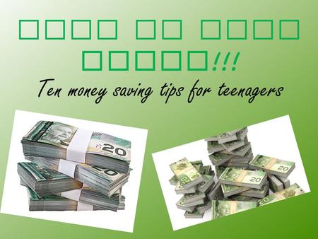 Ways t o s ave MONEY !!! Ten money saving tips for teenagers.
