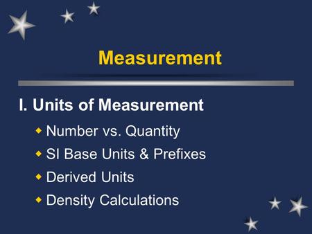Measurement I. Units of Measurement  Number vs. Quantity  SI Base Units & Prefixes  Derived Units  Density Calculations.