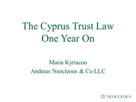 The Cyprus Trust Law One Year On Maria Kyriacou Andreas Neocleous & Co LLC.