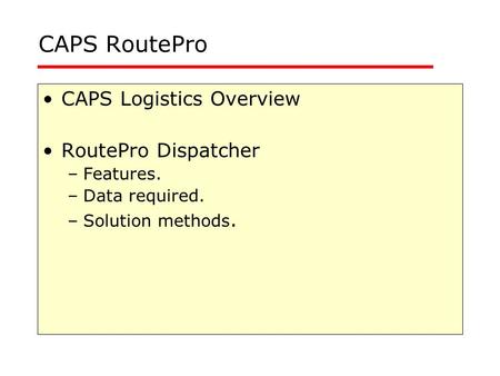 CAPS RoutePro CAPS Logistics Overview RoutePro Dispatcher Features.