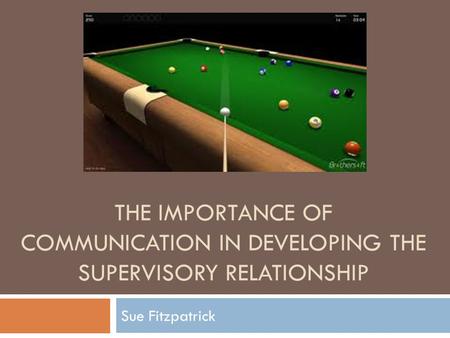 THE IMPORTANCE OF COMMUNICATION IN DEVELOPING THE SUPERVISORY RELATIONSHIP Sue Fitzpatrick.