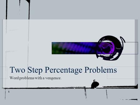 Two Step Percentage Problems Word problems with a vengence.
