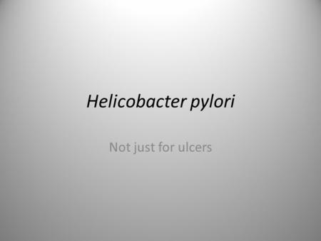 Helicobacter pylori Not just for ulcers. Pre-lecture discussion questions What is the germ theory of disease? What are some of the initial ways in which.