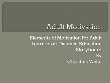 Elements of Motivation for Adult Learners in Distance Education Storyboard By Christine Wallo.